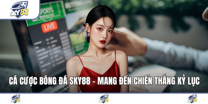 Cá Cược Bóng Đá Sky88 - Mang Đến Chiến Thắng Kỷ Lục