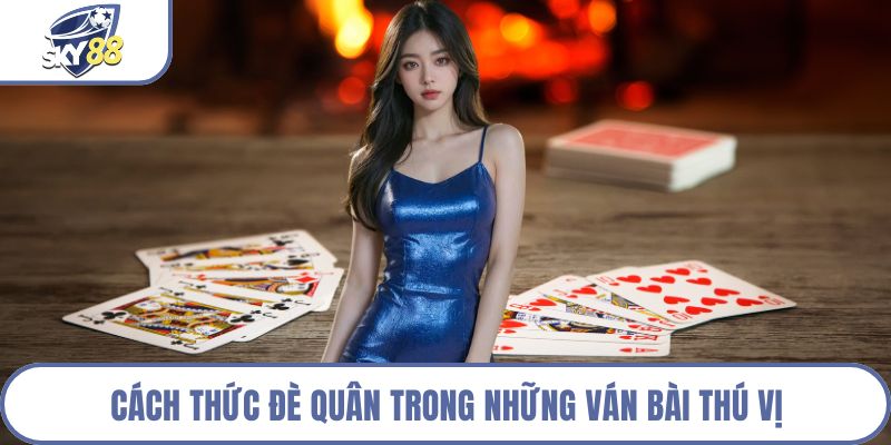 Cách thức đè quân trong những ván bài thú vị