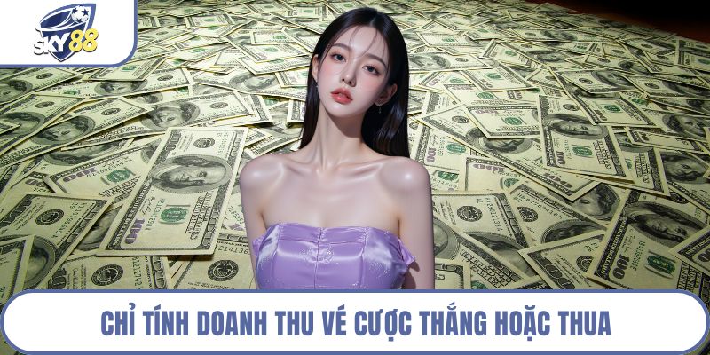 Chỉ tính doanh thu vé cược thắng hoặc thua