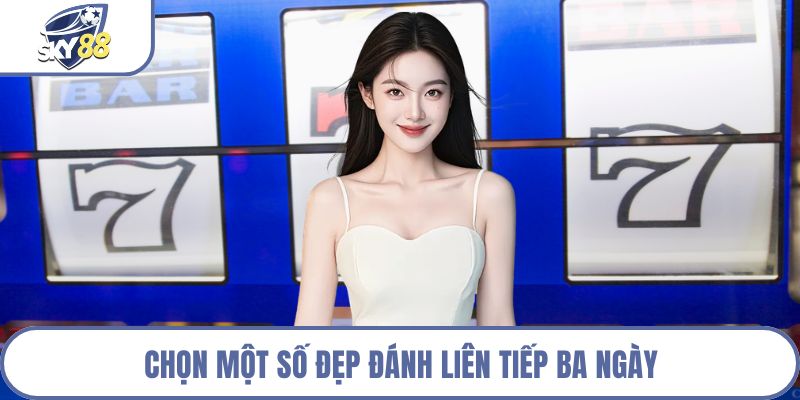 Chọn một số đẹp đánh liên tiếp ba ngày