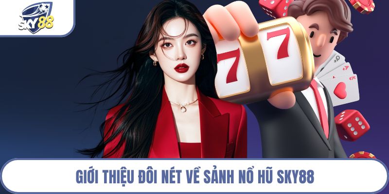 Giới thiệu đôi nét về sảnh nổ hũ Sky88