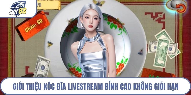 Giới thiệu xóc đĩa livestream đỉnh cao không giới hạn
