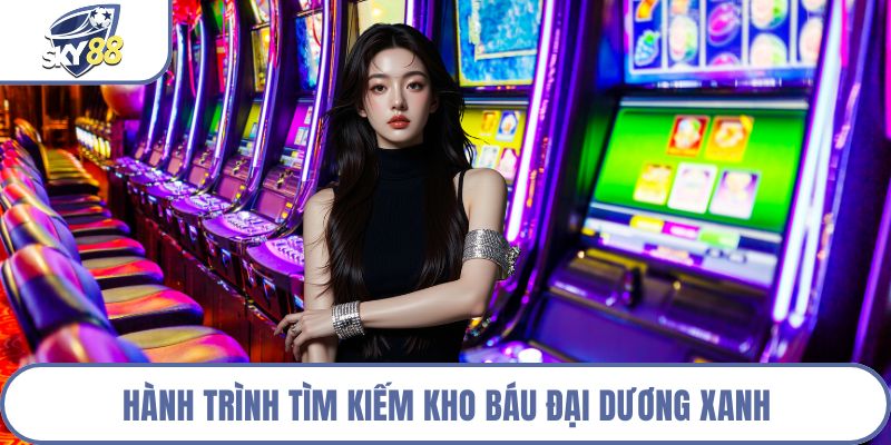 Hành trình tìm kiếm kho báu đại dương xanh
