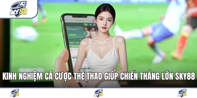Kinh Nghiệm Cá Cược Thể Thao Giúp Chiến Thắng Lớn Sky88