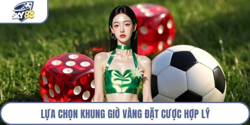 Lựa chọn khung giờ vàng đặt cược hợp lý
