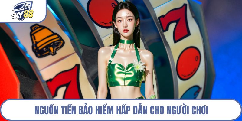 Nguồn tiền bảo hiểm hấp dẫn cho người chơi