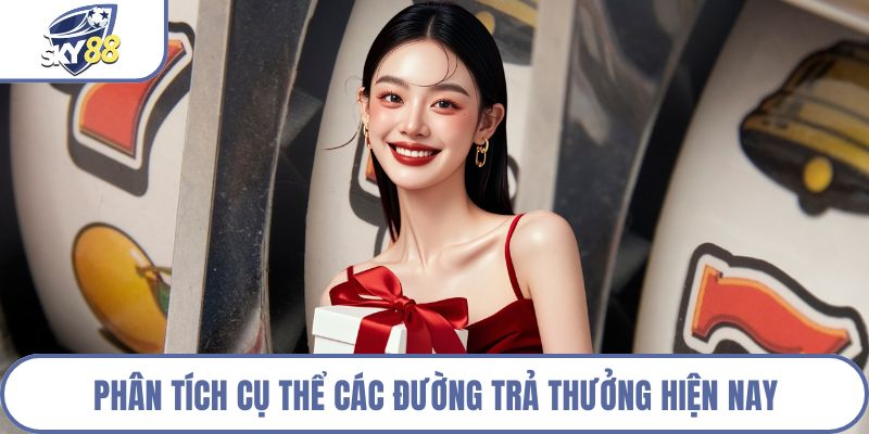 Phân tích cụ thể các đường trả thưởng hiện nay