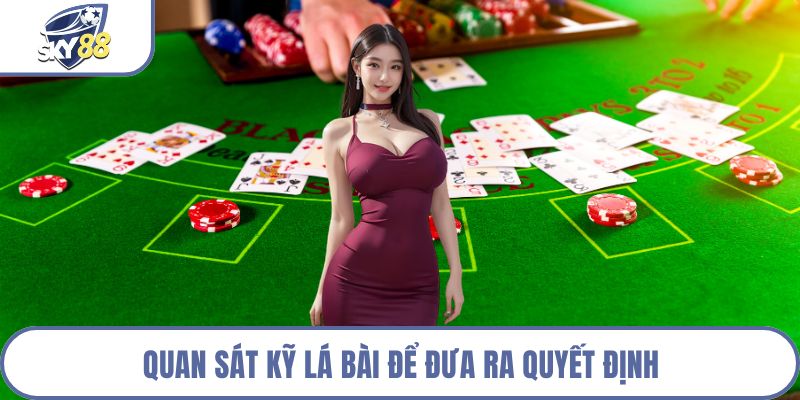 Quan sát kỹ lá bài để đưa ra quyết định