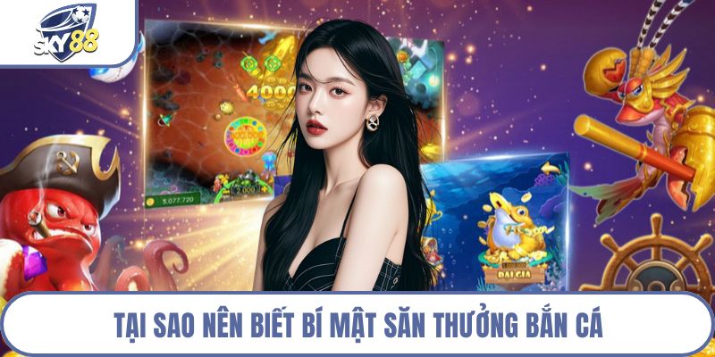 Tại sao nên biết bí mật săn thưởng bắn cá