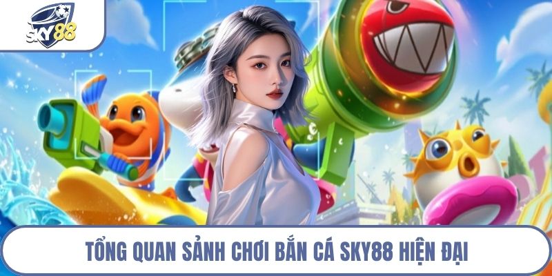 Tổng quan sảnh chơi bắn cá Sky88 hiện đại
