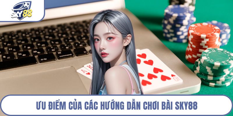 Ưu điểm của các hướng dẫn chơi bài Sky88